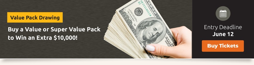 Value Pack Drawing: Buy a Value or Super Value Pack to Win an Extra $10,000! Entry Deadline June 12